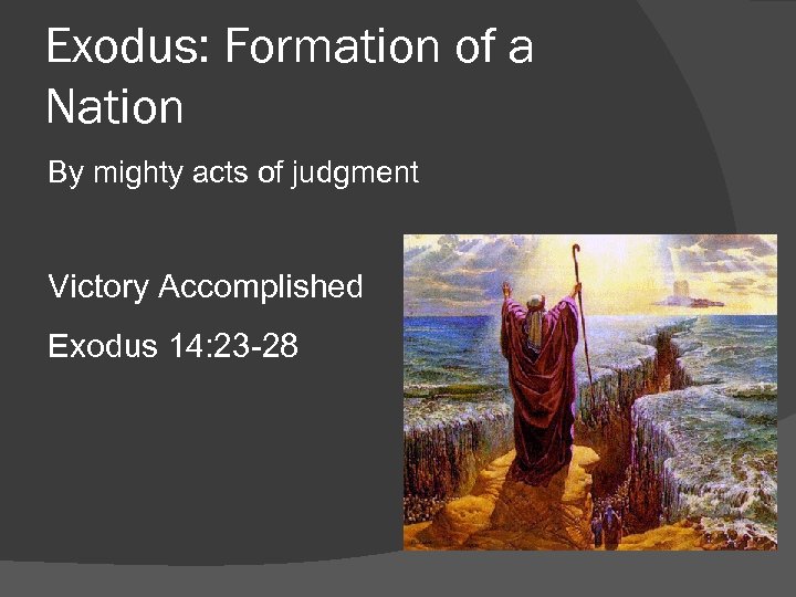 Exodus: Formation of a Nation By mighty acts of judgment Victory Accomplished Exodus 14: