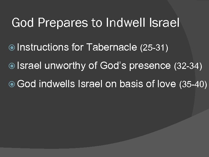 God Prepares to Indwell Israel Instructions Israel God for Tabernacle (25 -31) unworthy of
