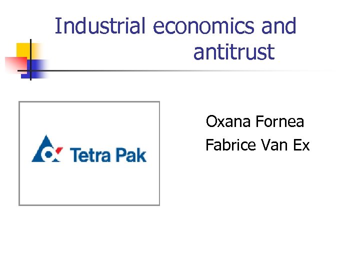 Industrial economics and antitrust Oxana Fornea Fabrice Van Ex 