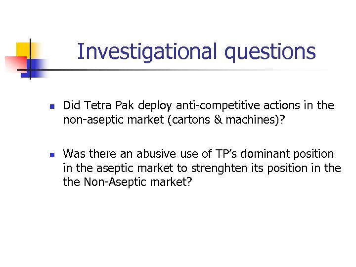 Investigational questions n n Did Tetra Pak deploy anti-competitive actions in the non-aseptic market
