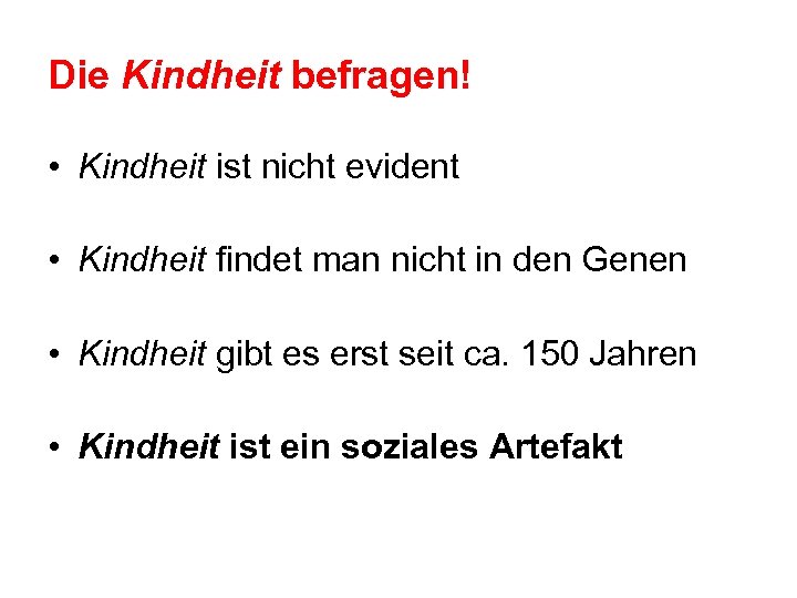 Die Kindheit befragen! • Kindheit ist nicht evident • Kindheit findet man nicht in