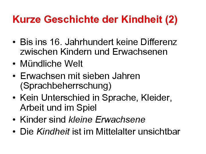 Kurze Geschichte der Kindheit (2) • Bis ins 16. Jahrhundert keine Differenz zwischen Kindern