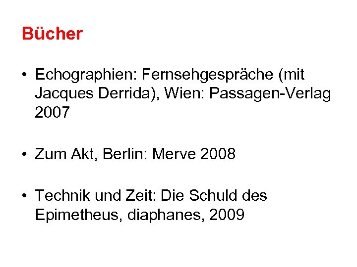 Bücher • Echographien: Fernsehgespräche (mit Jacques Derrida), Wien: Passagen-Verlag 2007 • Zum Akt, Berlin: