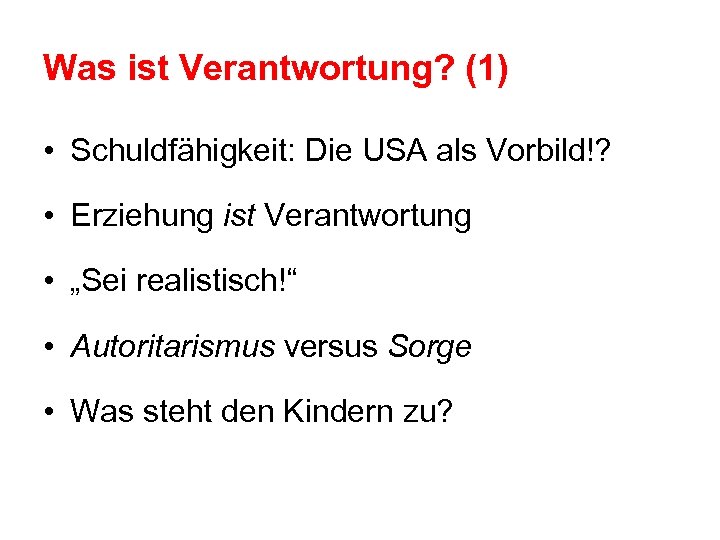 Was ist Verantwortung? (1) • Schuldfähigkeit: Die USA als Vorbild!? • Erziehung ist Verantwortung