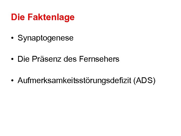 Die Faktenlage • Synaptogenese • Die Präsenz des Fernsehers • Aufmerksamkeitsstörungsdefizit (ADS) 