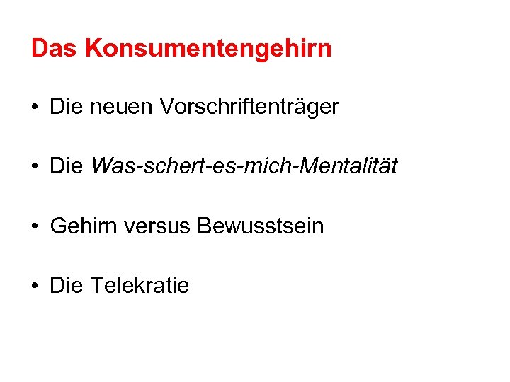 Das Konsumentengehirn • Die neuen Vorschriftenträger • Die Was-schert-es-mich-Mentalität • Gehirn versus Bewusstsein •