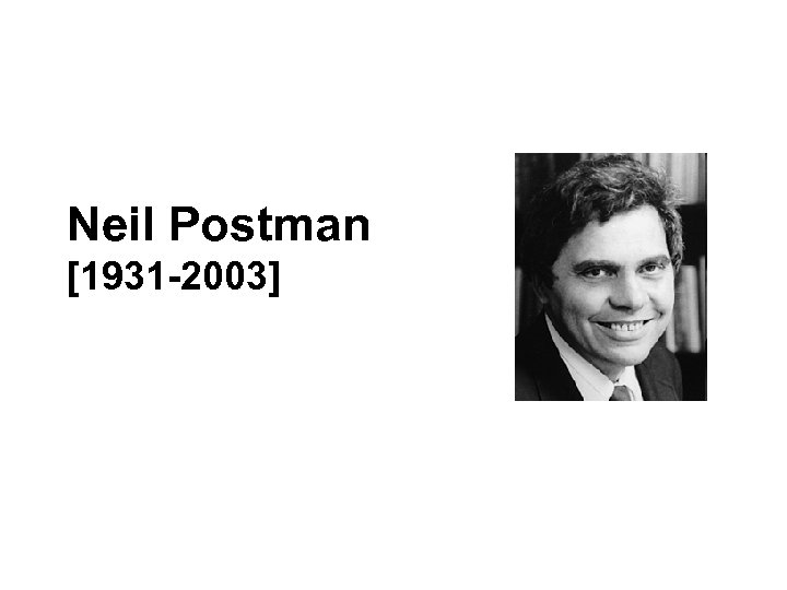 Neil Postman [1931 -2003] 