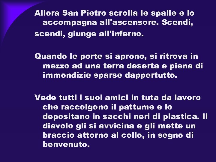 Allora San Pietro scrolla le spalle e lo accompagna all'ascensore. Scendi, scendi, giunge all'inferno.