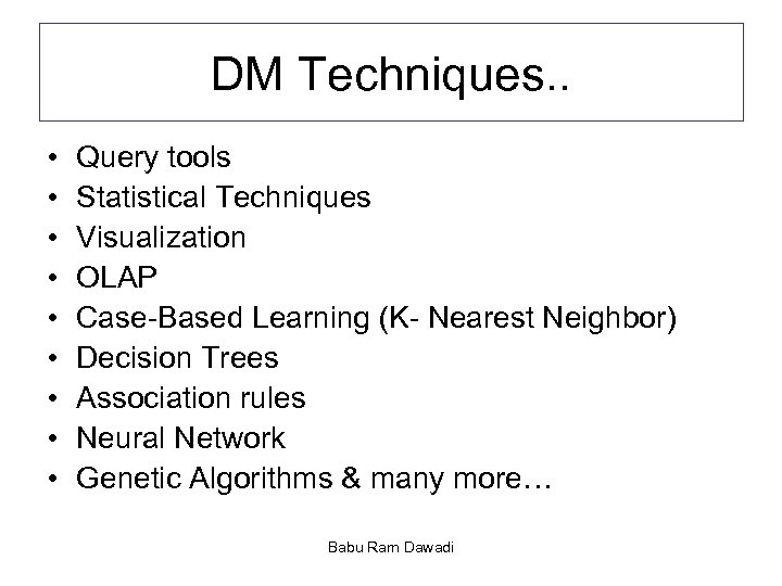DM Techniques. . • • • Query tools Statistical Techniques Visualization OLAP Case-Based Learning