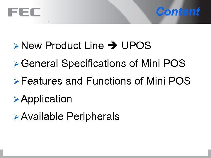 Content Ø New Product Line UPOS Ø General Specifications of Mini POS Ø Features