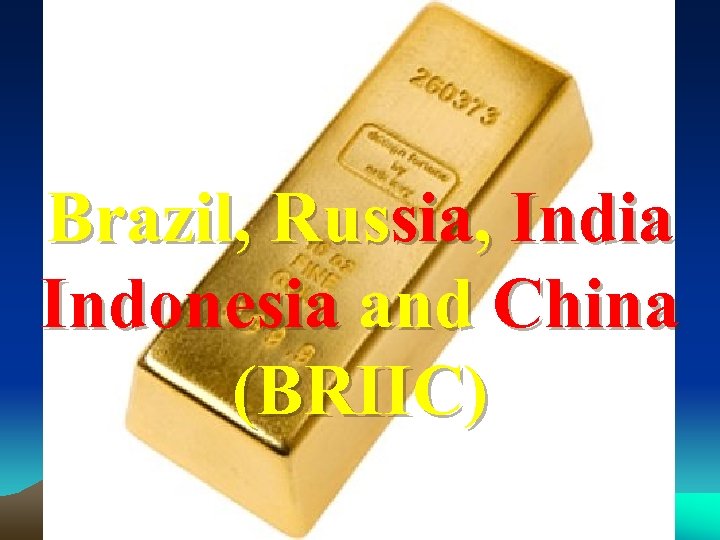 Brazil, Russia, India Indonesia and China (BRIIC) 
