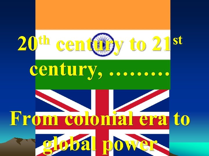 th century to 21 st 20 century, ……… From colonial era to global power