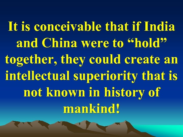 It is conceivable that if India and China were to “hold” together, they could