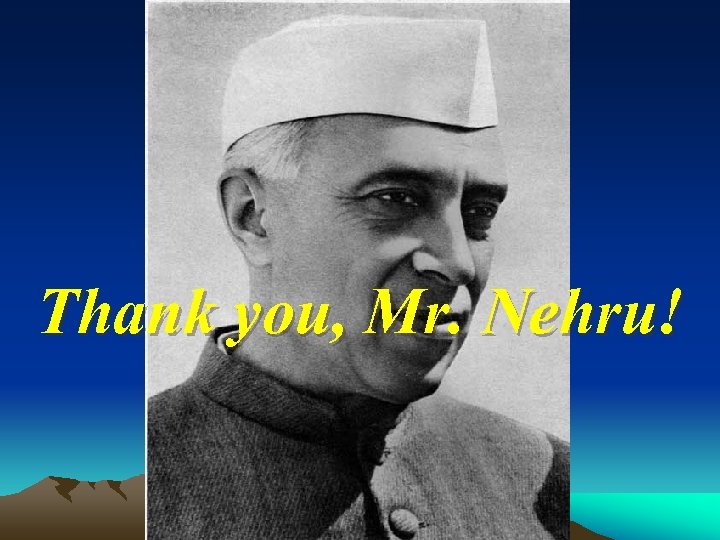 Thank you, Mr. Nehru! 