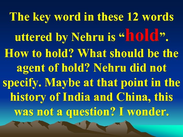 The key word in these 12 words uttered by Nehru is “hold”. How to