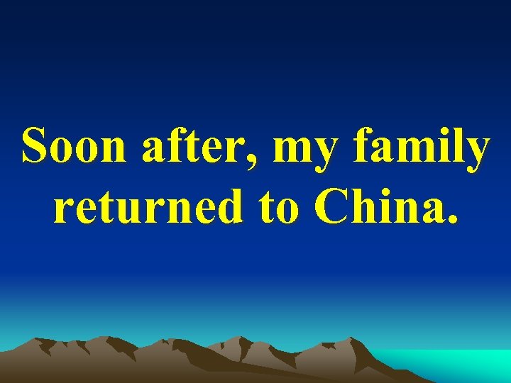 Soon after, my family returned to China. 