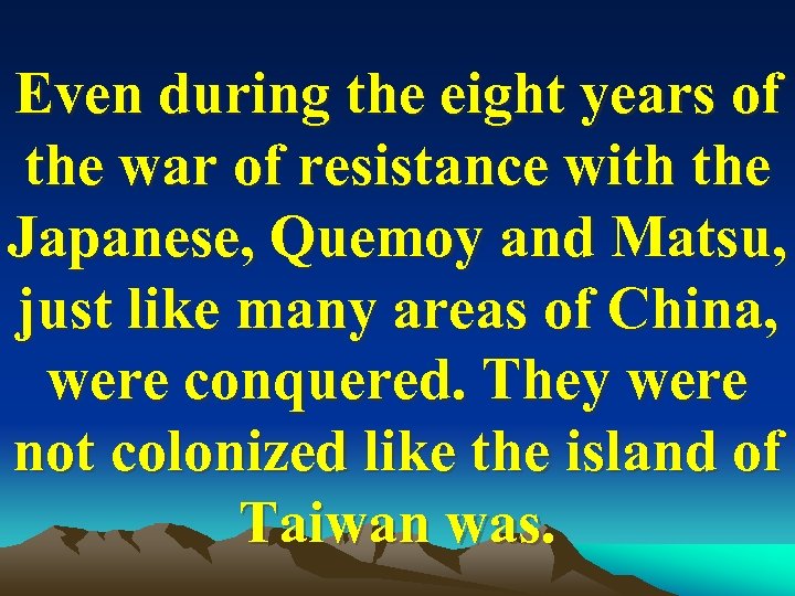 Even during the eight years of the war of resistance with the Japanese, Quemoy