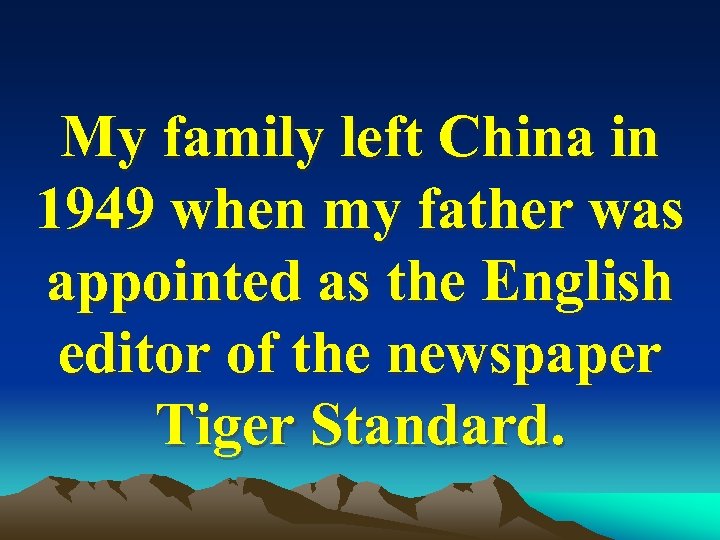 My family left China in 1949 when my father was appointed as the English
