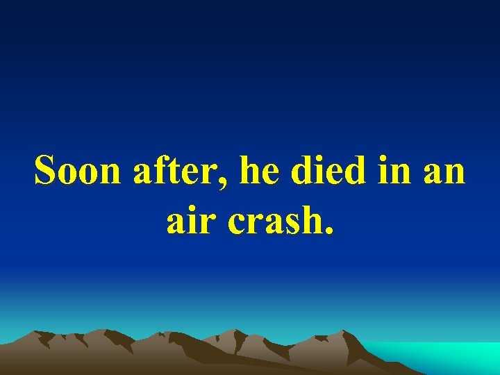 Soon after, he died in an air crash. 