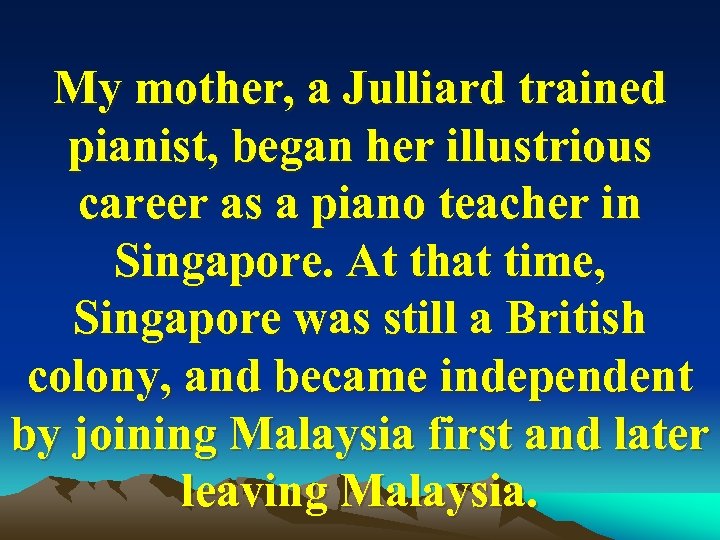 My mother, a Julliard trained pianist, began her illustrious career as a piano teacher