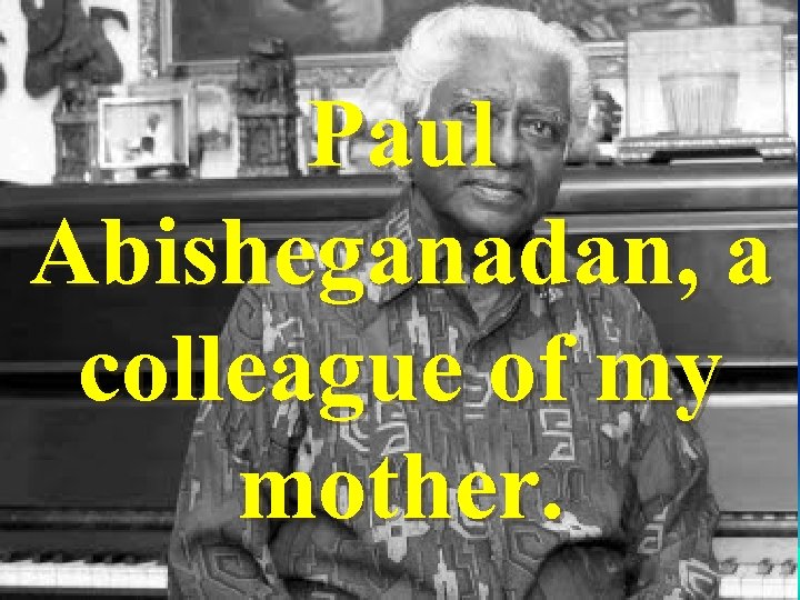Paul Abisheganadan, a colleague of my mother. 