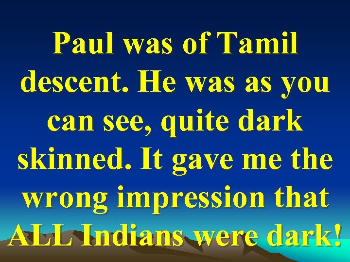 Paul was of Tamil descent. He was as you can see, quite dark skinned.