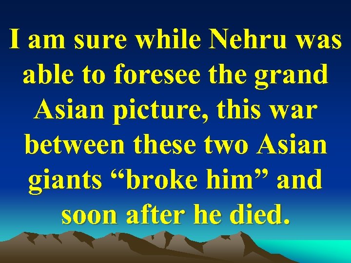 I am sure while Nehru was able to foresee the grand Asian picture, this