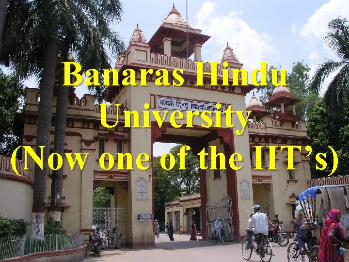 Banaras Hindu University (Now one of the IIT’s) 