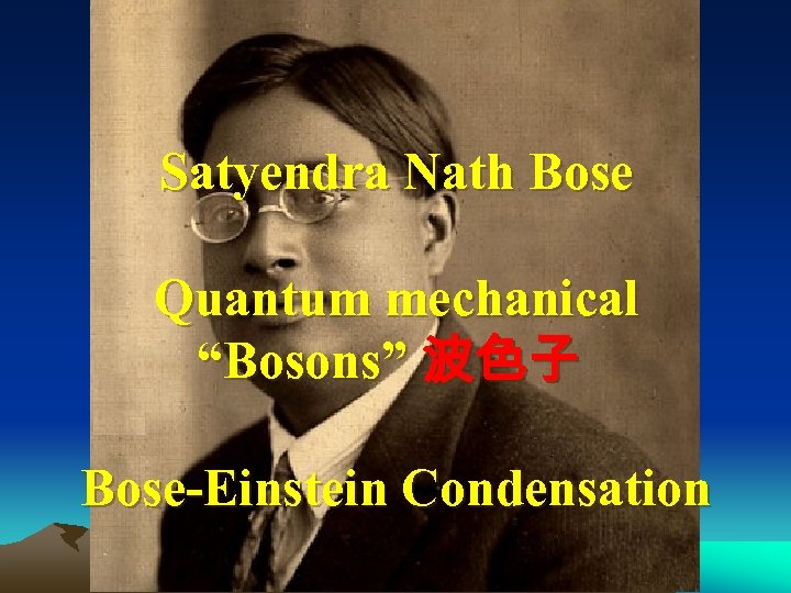 Satyendra Nath Bose Quantum mechanical “Bosons” 波色子 Bose-Einstein Condensation 