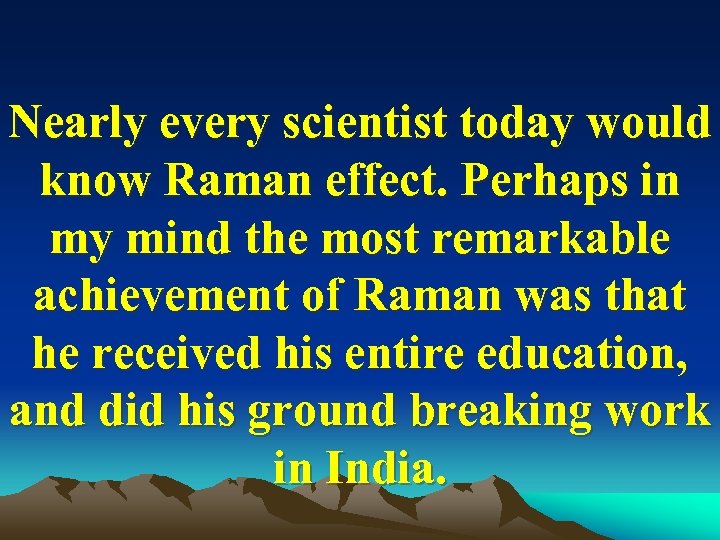 Nearly every scientist today would know Raman effect. Perhaps in my mind the most