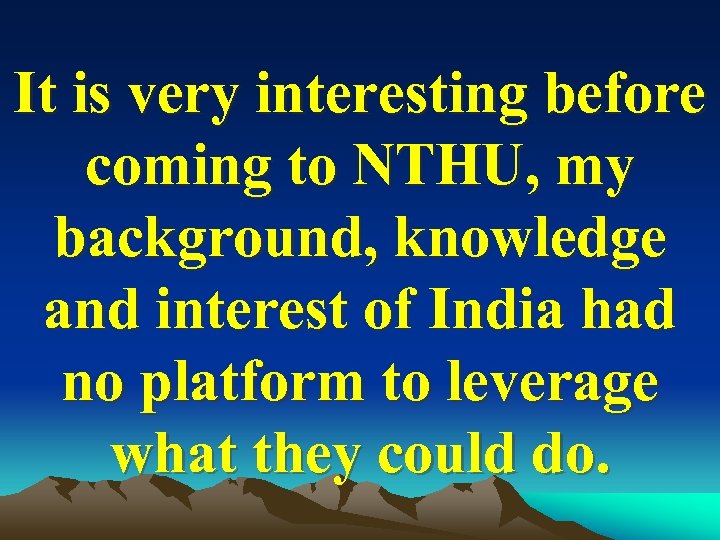 It is very interesting before coming to NTHU, my background, knowledge and interest of