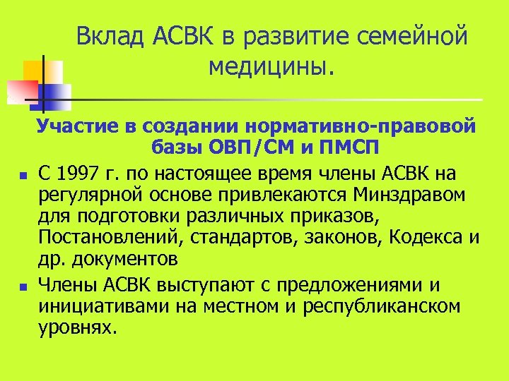 Вклад АСВК в развитие семейной медицины. n n Участие в создании нормативно-правовой базы ОВП/СМ