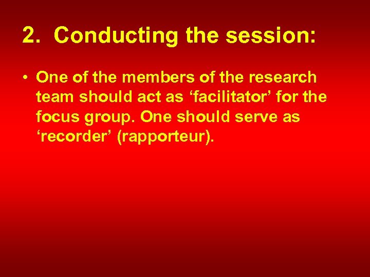 2. Conducting the session: • One of the members of the research team should