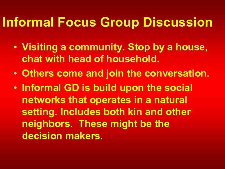 Informal Focus Group Discussion • Visiting a community. Stop by a house, chat with