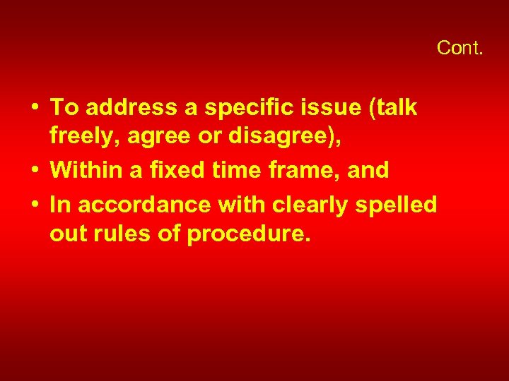 Cont. • To address a specific issue (talk freely, agree or disagree), • Within