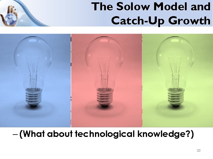The Solow Model and Catch-Up Growth • Better Ideas Drive Long Run Economic Growth