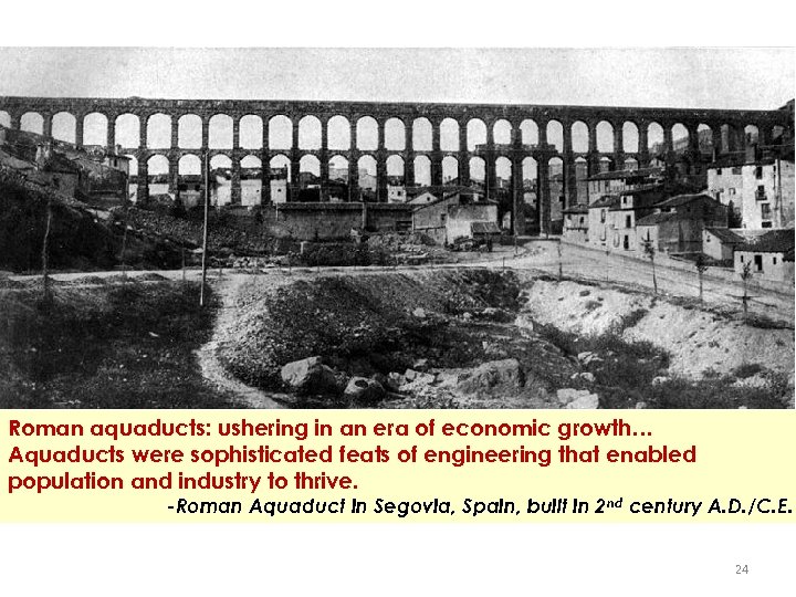 Roman aquaducts: ushering in an era of economic growth… Aquaducts were sophisticated feats of