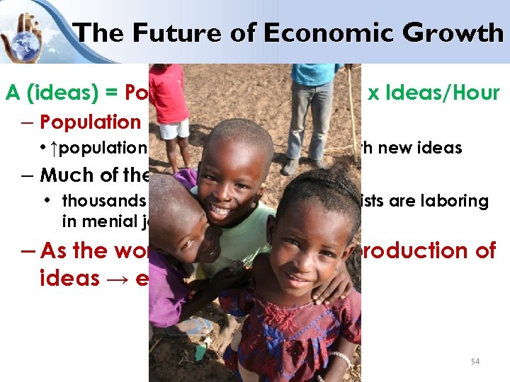 The Future of Economic Growth A (ideas) = Population x Incentives x Ideas/Hour –