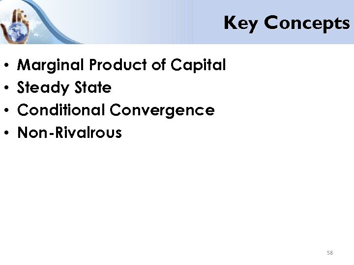 Key Concepts • • Marginal Product of Capital Steady State Conditional Convergence Non-Rivalrous 58