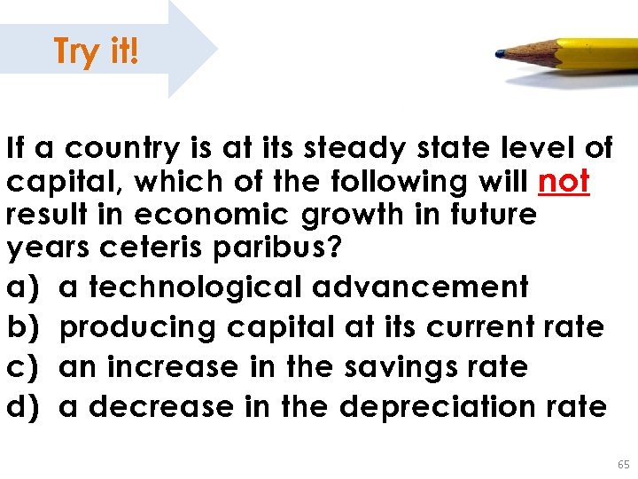Try it! If a country is at its steady state level of capital, which