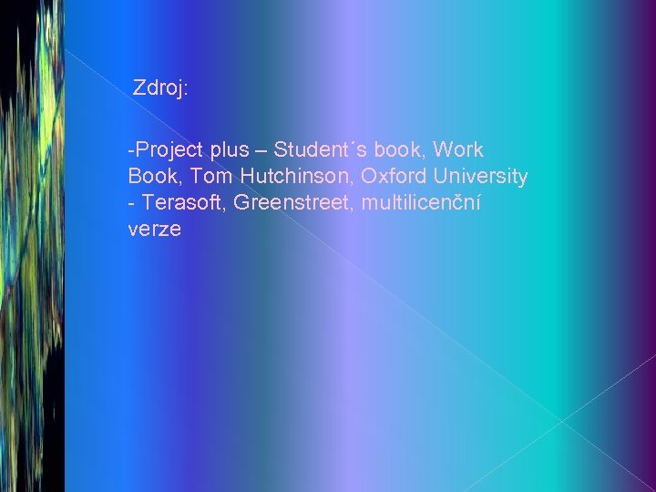 Zdroj: -Project plus – Student´s book, Work Book, Tom Hutchinson, Oxford University - Terasoft,