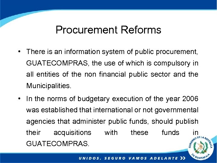 Procurement Reforms • There is an information system of public procurement, GUATECOMPRAS, the use