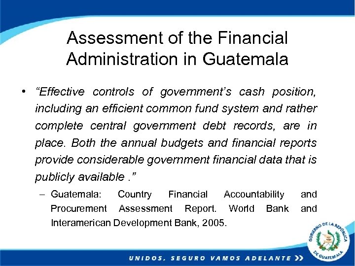 Assessment of the Financial Administration in Guatemala • “Effective controls of government’s cash position,