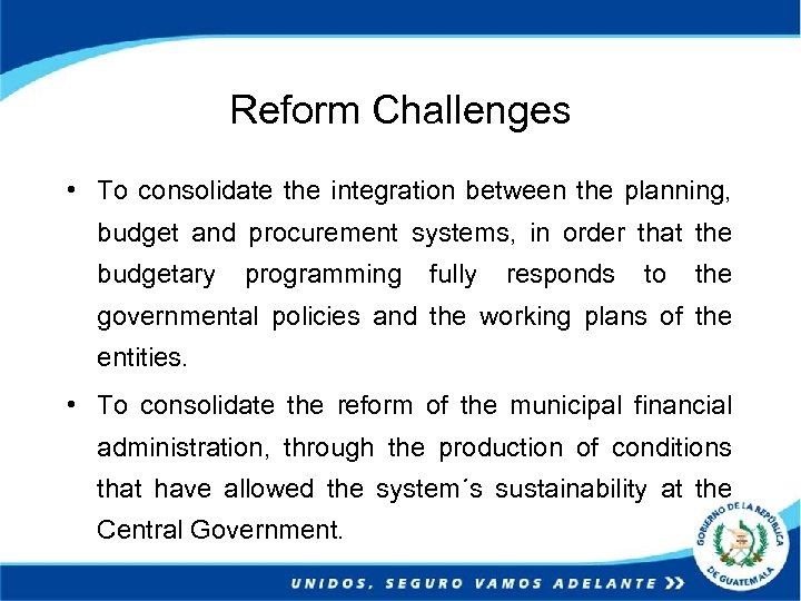Reform Challenges • To consolidate the integration between the planning, budget and procurement systems,