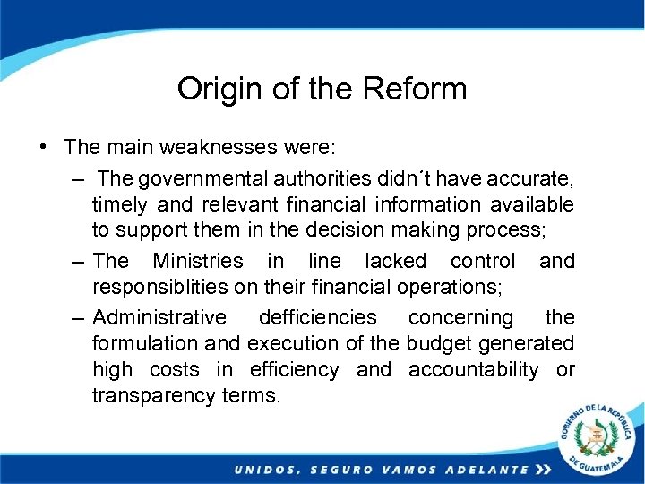 Origin of the Reform • The main weaknesses were: – The governmental authorities didn´t