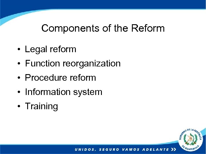 Components of the Reform • Legal reform • Function reorganization • Procedure reform •