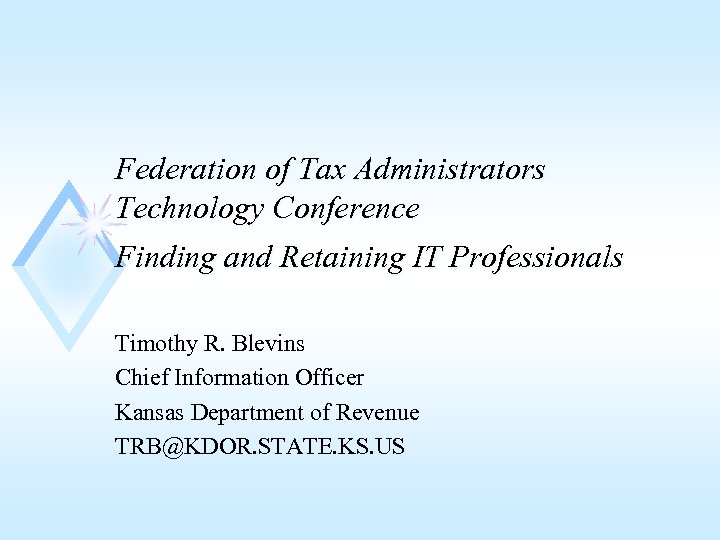 Federation of Tax Administrators Technology Conference Finding and Retaining IT Professionals Timothy R. Blevins