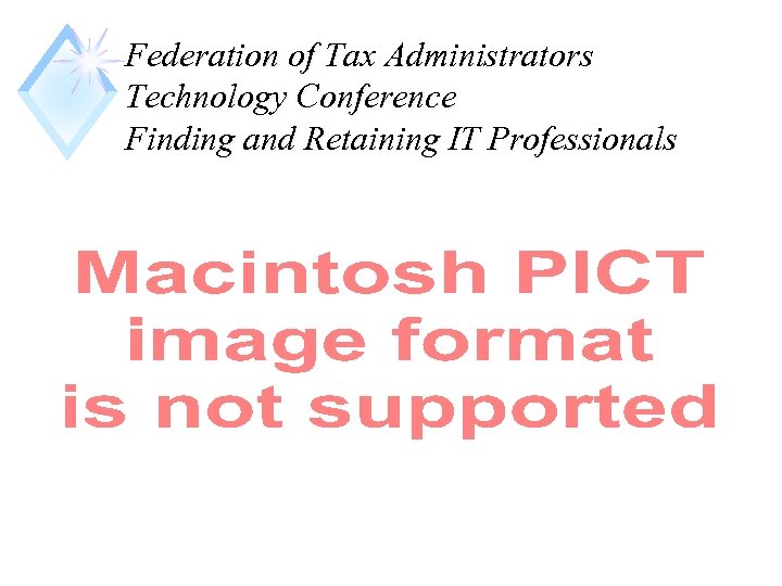 Federation of Tax Administrators Technology Conference Finding and Retaining IT Professionals 