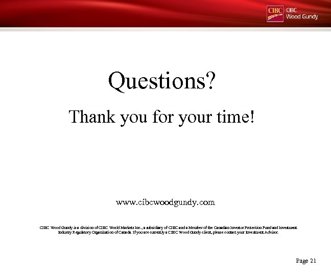 Questions? Thank you for your time! www. cibcwoodgundy. com CIBC Wood Gundy is a