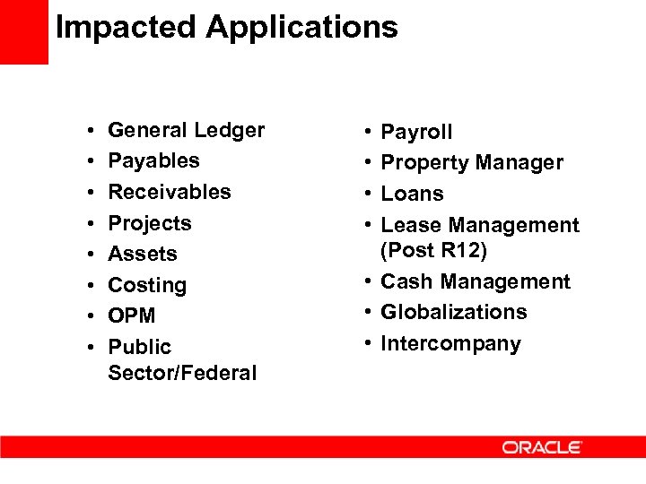 Impacted Applications • • General Ledger Payables Receivables Projects Assets Costing OPM Public Sector/Federal